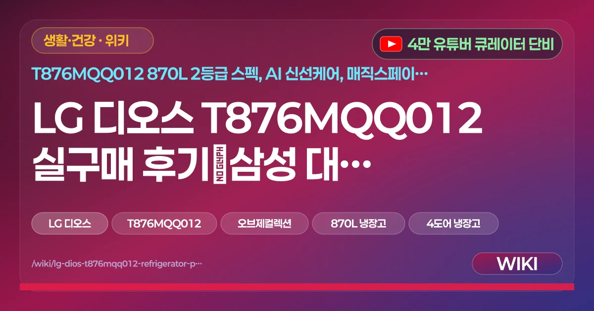 LG 디오스 T876MQQ012 실구매 후기｜삼성 대신 선택한 870L 냉장고 장단점