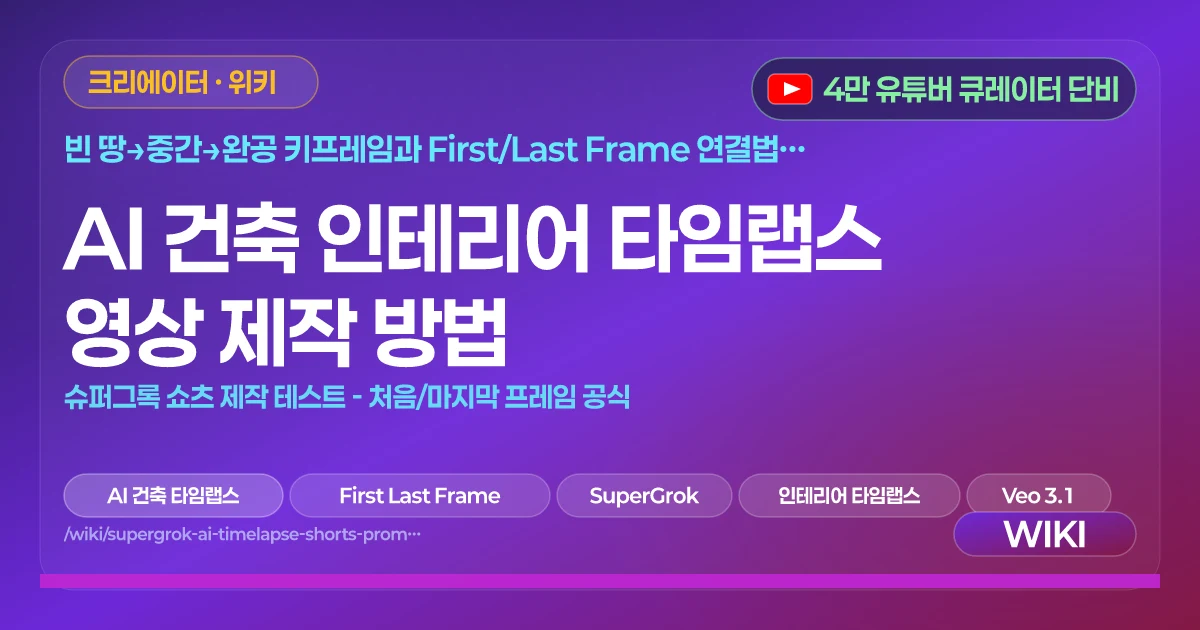AI 건축 인테리어 타임랩스 영상 제작 방법 | 슈퍼그록 쇼츠 제작 테스트 - 처음/마지막 프레임 공식